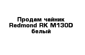 Продам чайник Redmond RK-M130D белый